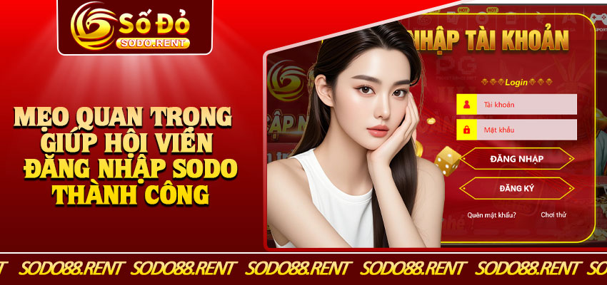 Mẹo Quan Trọng Giúp Hội Viên Đăng Nhập Sodo Thành Công